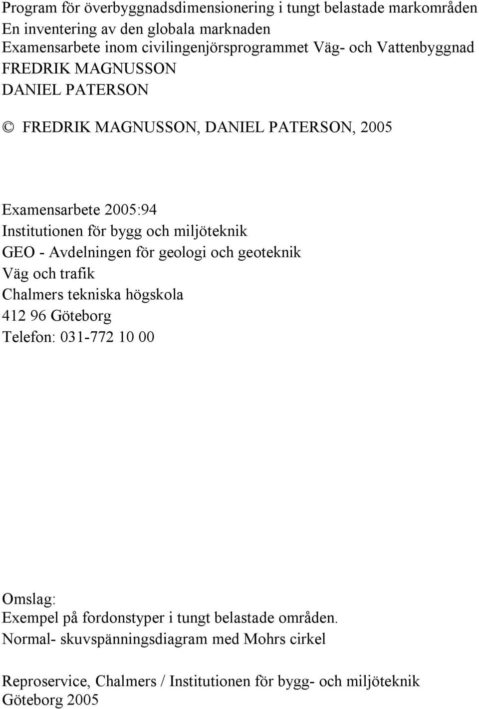 miljöteknik GEO - Avdelningen för geologi och geoteknik Väg och trafik Chalmers tekniska högskola 412 96 Göteborg Telefon: 031-772 10 00 Omslag: Exempel