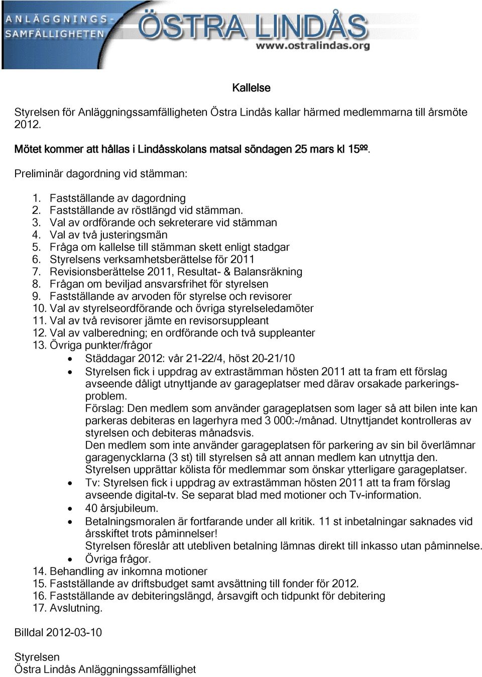 Fråga om kallelse till stämman skett enligt stadgar 6. Styrelsens verksamhetsberättelse för 2011 7. Revisionsberättelse 2011, Resultat- & Balansräkning 8.