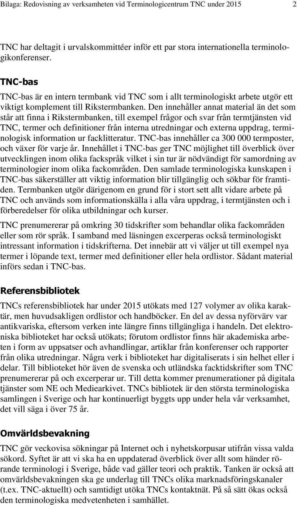 Den innehåller annat material än det som står att finna i Rikstermbanken, till exempel frågor och svar från termtjänsten vid TNC, termer och definitioner från interna utredningar och externa uppdrag,