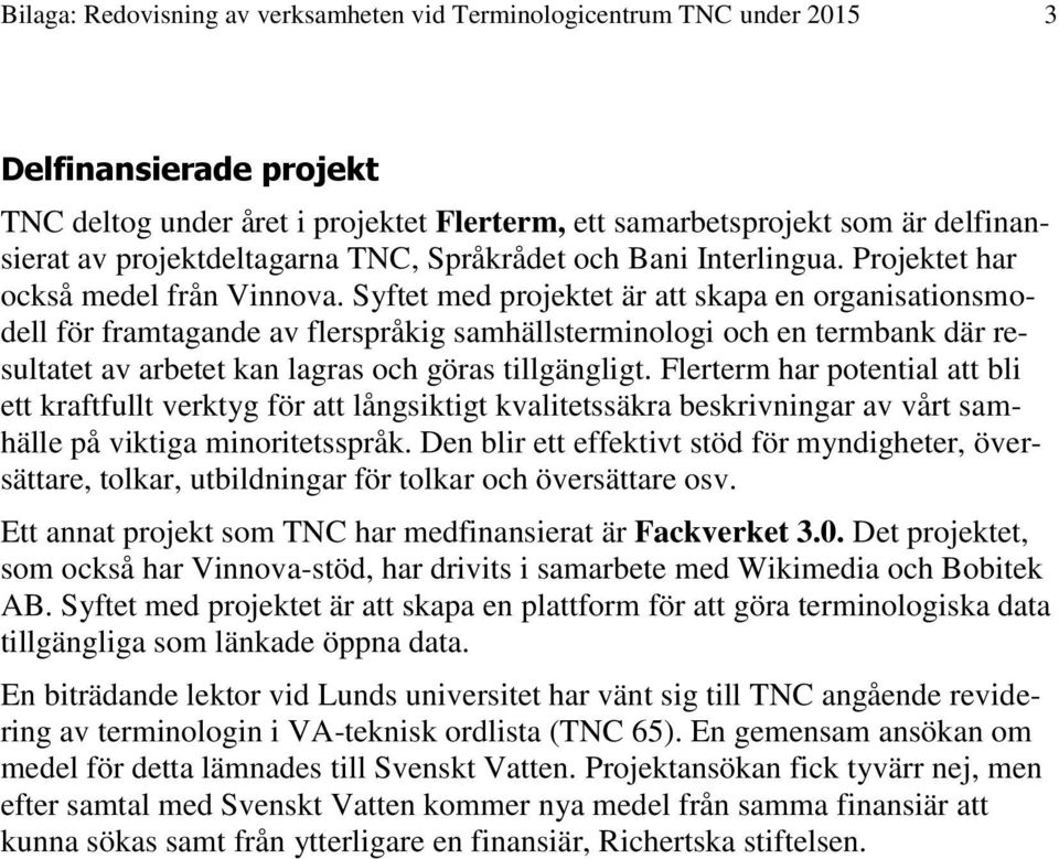 Syftet med projektet är att skapa en organisationsmodell för framtagande av flerspråkig samhällsterminologi och en termbank där resultatet av arbetet kan lagras och göras tillgängligt.