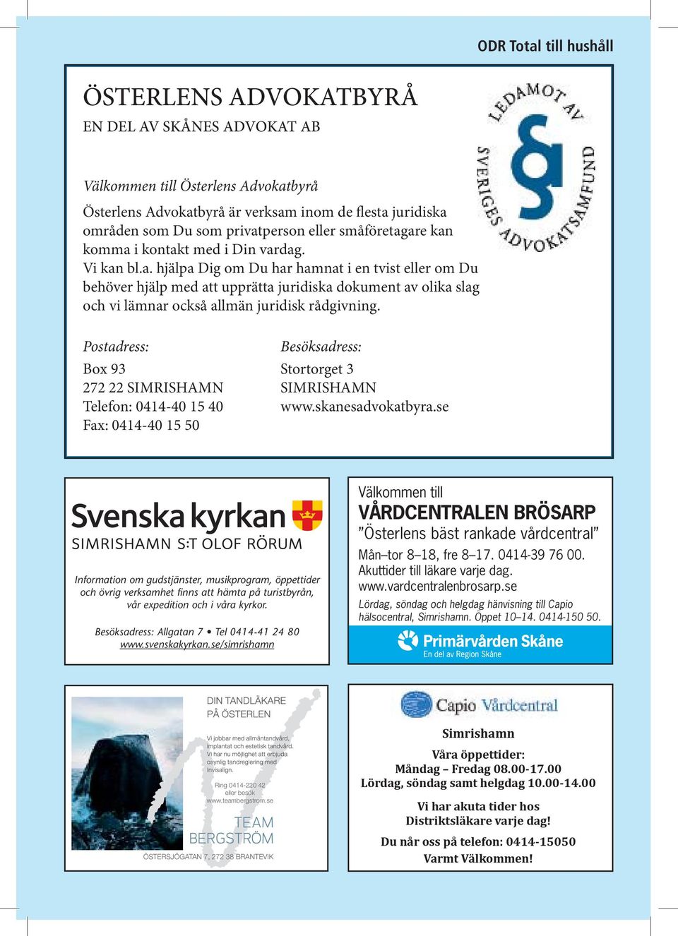 Postadress: Besöksadress: Box 93 Stortorget 3 272 22 SIMRISHAMN SIMRISHAMN Telefon: 0414-40 15 40 www.skanesadvokatbyra.