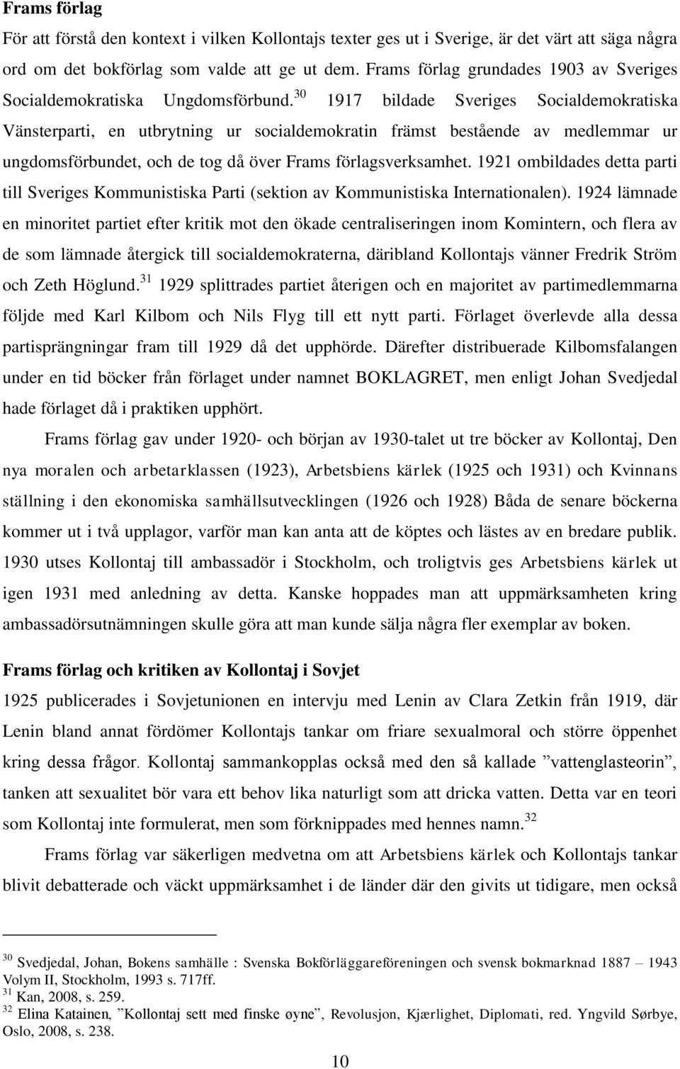 30 1917 bildade Sveriges Socialdemokratiska Vänsterparti, en utbrytning ur socialdemokratin främst bestående av medlemmar ur ungdomsförbundet, och de tog då över Frams förlagsverksamhet.