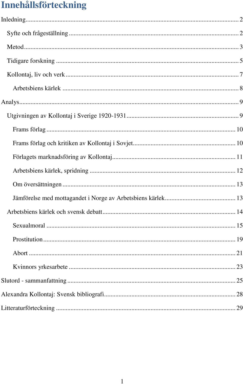 .. 11 Arbetsbiens kärlek, spridning... 12 Om översättningen... 13 Jämförelse med mottagandet i Norge av Arbetsbiens kärlek... 13 Arbetsbiens kärlek och svensk debatt.