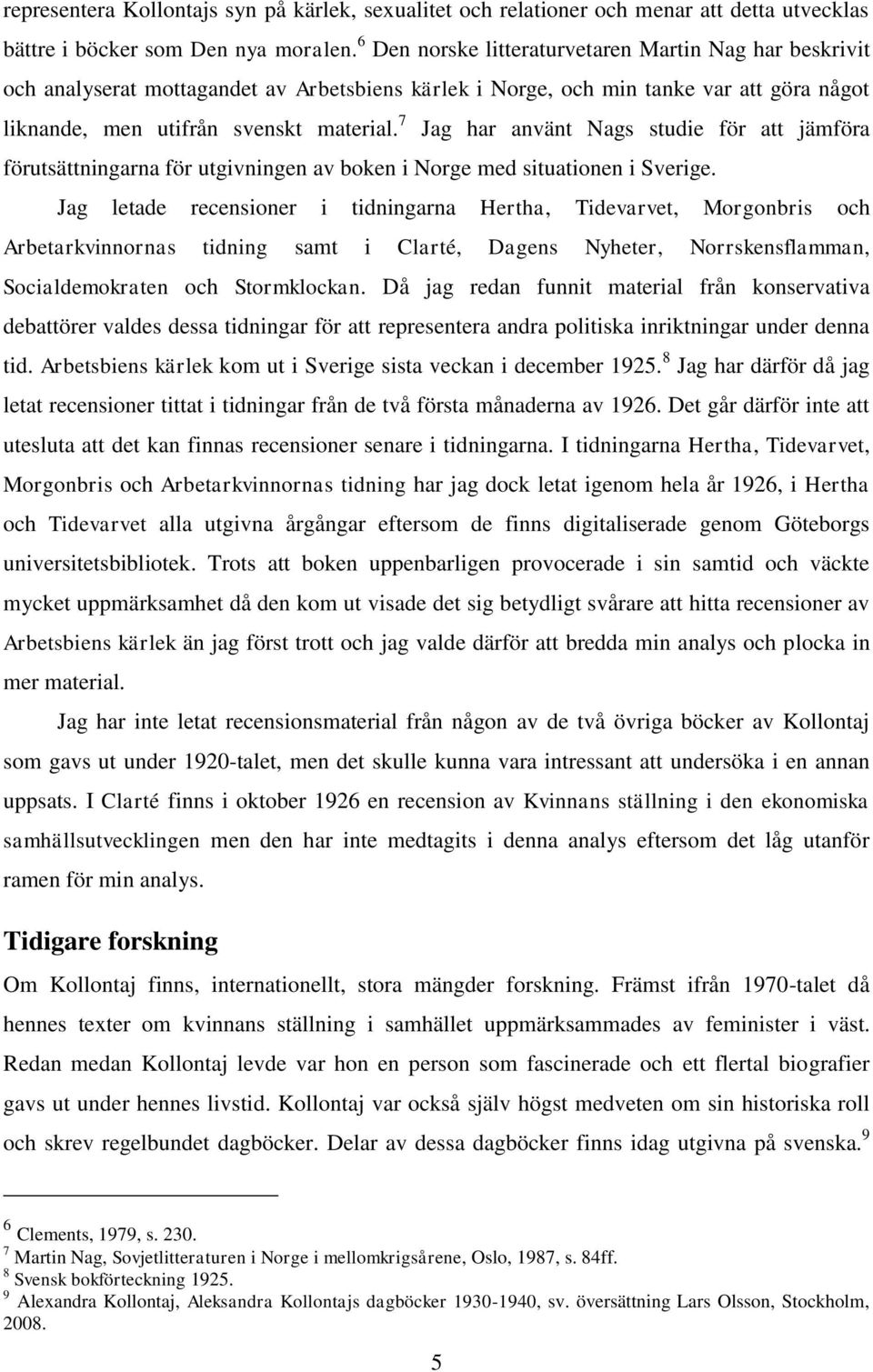 7 Jag har använt Nags studie för att jämföra förutsättningarna för utgivningen av boken i Norge med situationen i Sverige.