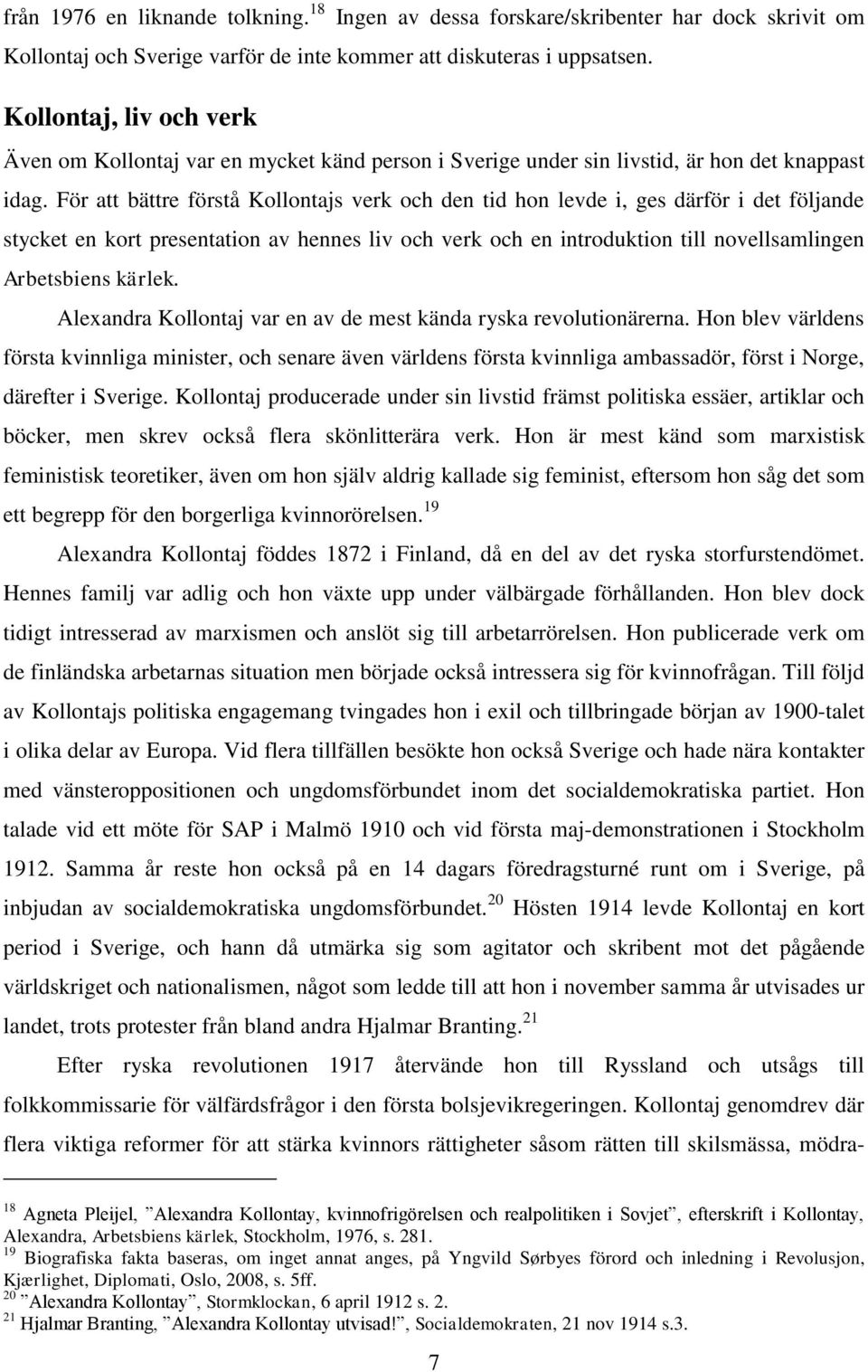 För att bättre förstå Kollontajs verk och den tid hon levde i, ges därför i det följande stycket en kort presentation av hennes liv och verk och en introduktion till novellsamlingen Arbetsbiens