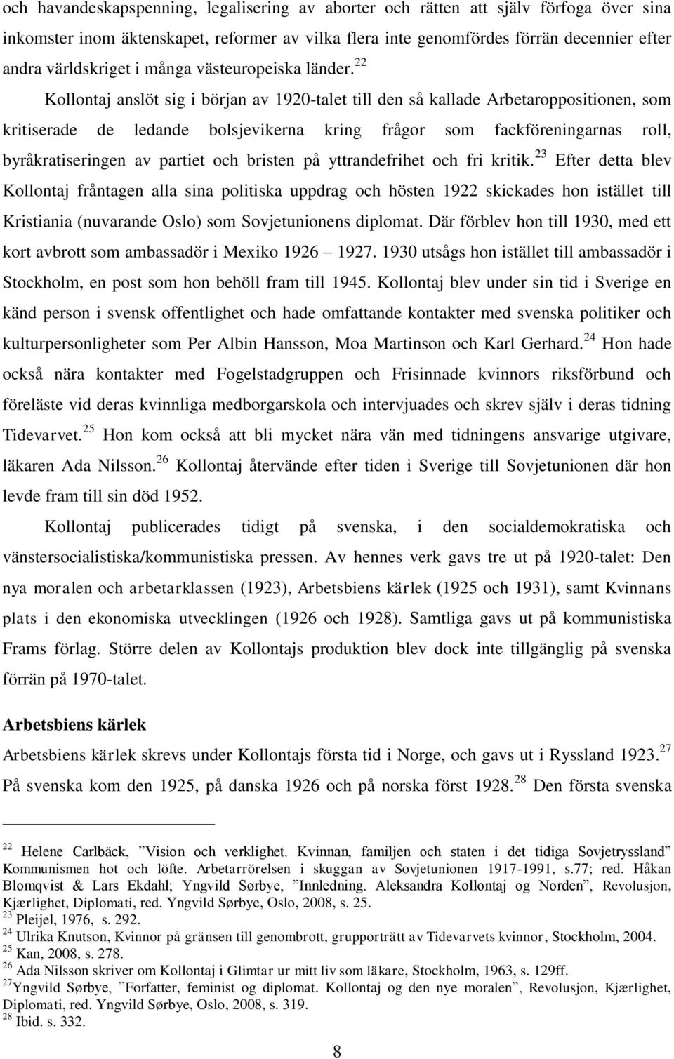 22 Kollontaj anslöt sig i början av 1920-talet till den så kallade Arbetaroppositionen, som kritiserade de ledande bolsjevikerna kring frågor som fackföreningarnas roll, byråkratiseringen av partiet