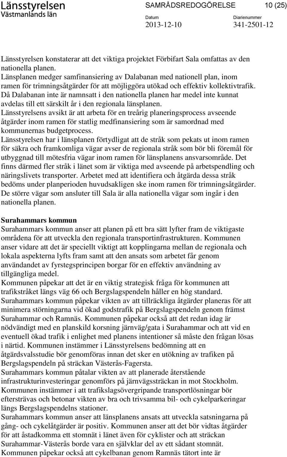 Då Dalabanan inte är namnsatt i den nationella planen har medel inte kunnat avdelas till ett särskilt år i den regionala länsplanen.