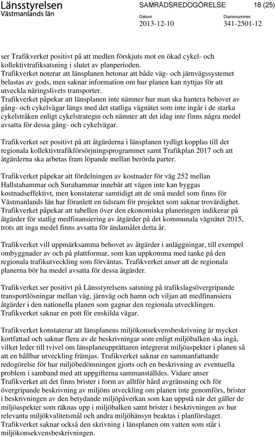 Trafikverket påpekar att länsplanen inte nämner hur man ska hantera behovet av gång- och cykelvägar längs med det statliga vägnätet som inte ingår i de starka cykelstråken enligt cykelstrategin och