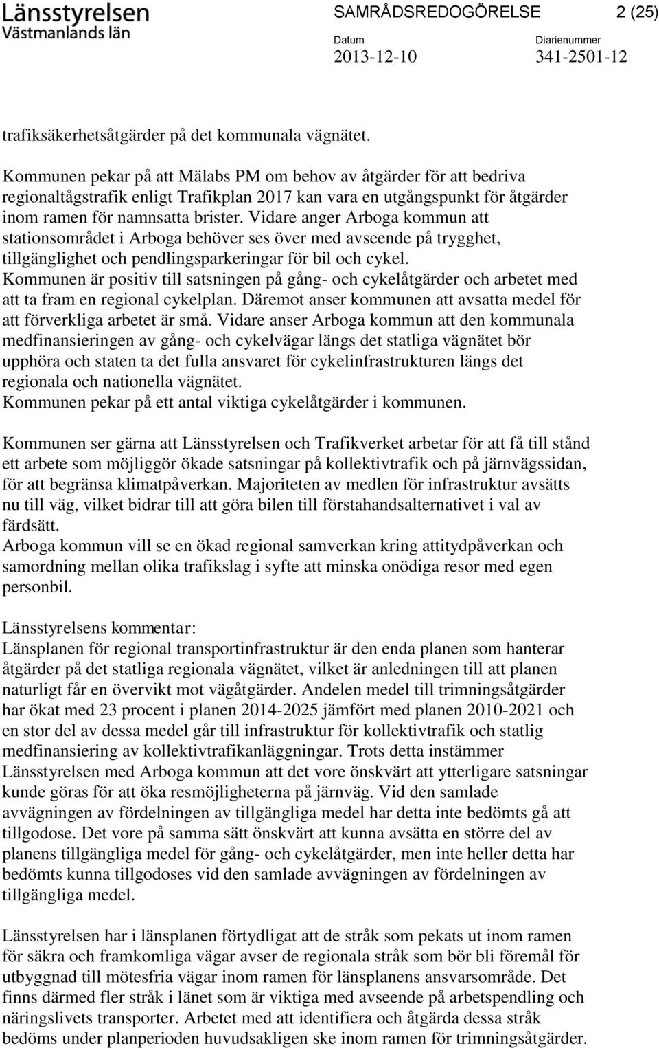 Vidare anger Arboga kommun att stationsområdet i Arboga behöver ses över med avseende på trygghet, tillgänglighet och pendlingsparkeringar för bil och cykel.