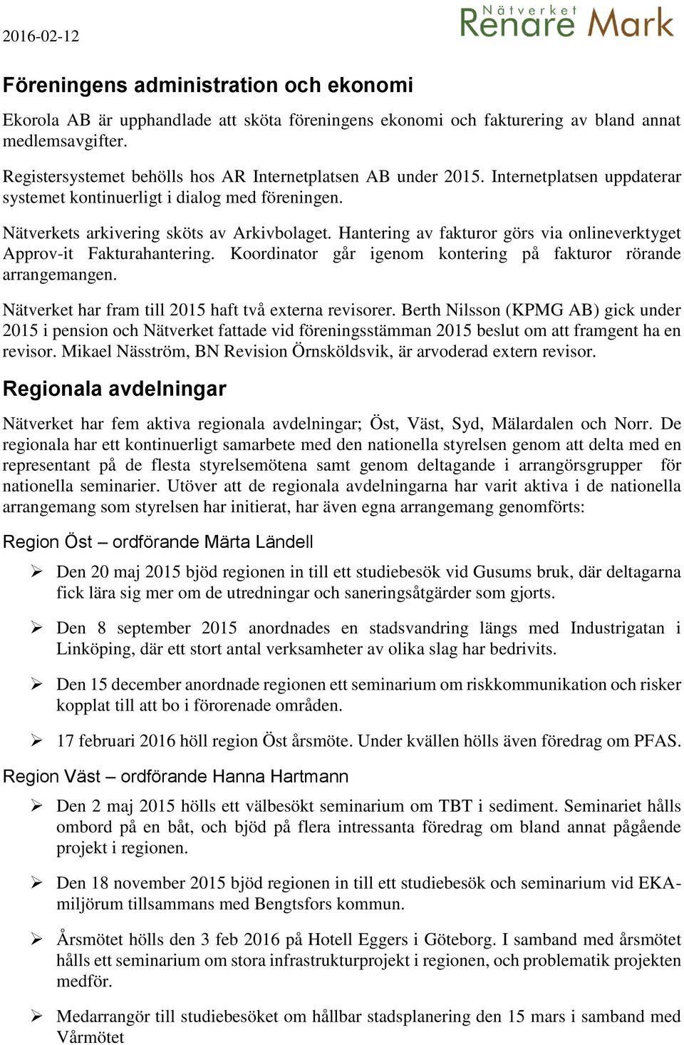 Hantering av fakturor görs via onlineverktyget Approv-it Fakturahantering. Koordinator går igenom kontering på fakturor rörande arrangemangen. Nätverket har fram till 2015 haft två externa revisorer.