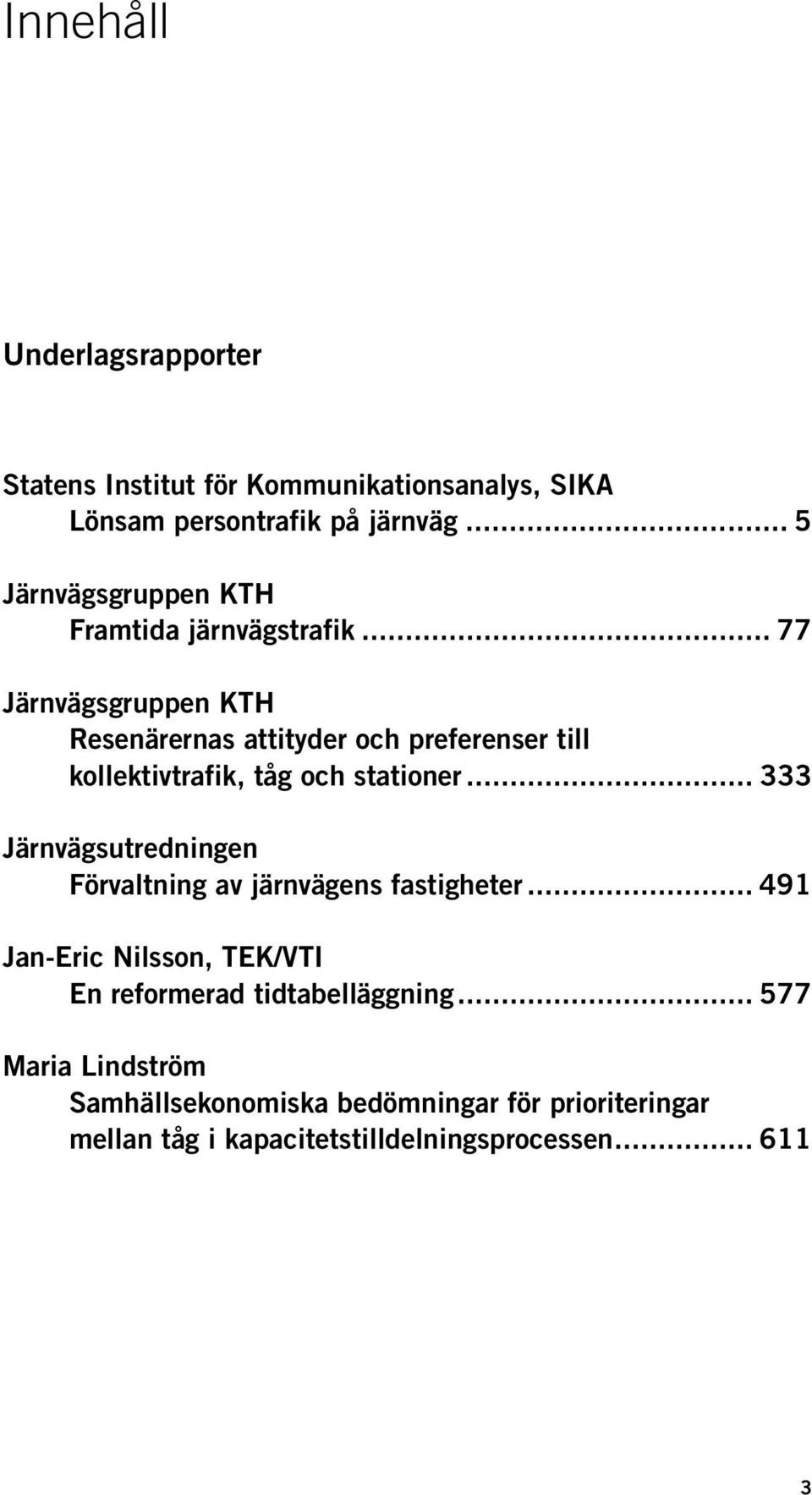 .. 77 Järnvägsgruppen KTH Resenärernas attityder och preferenser till kollektivtrafik, tåg och stationer.