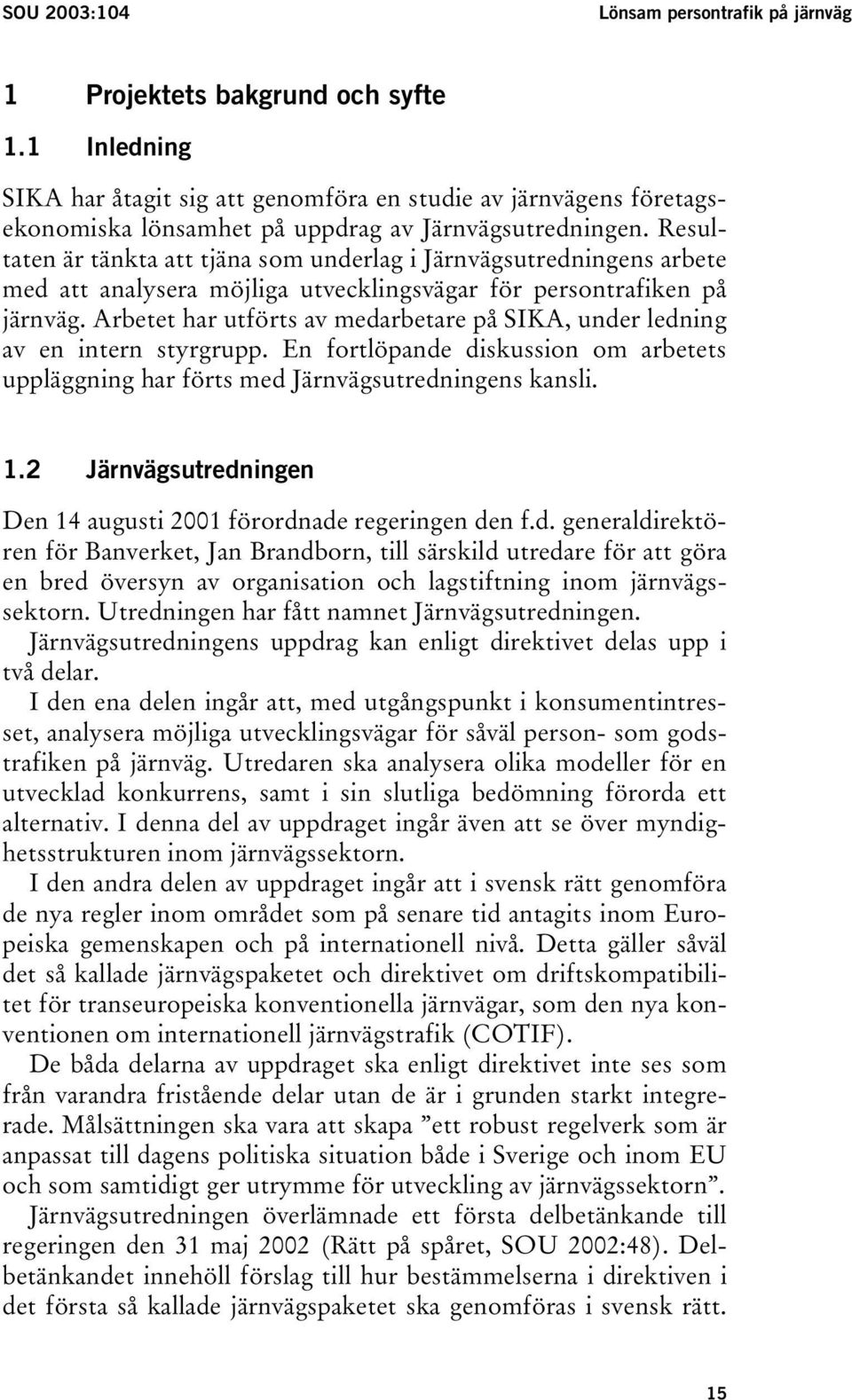 Resultaten är tänkta att tjäna som underlag i Järnvägsutredningens arbete med att analysera möjliga utvecklingsvägar för persontrafiken på järnväg.