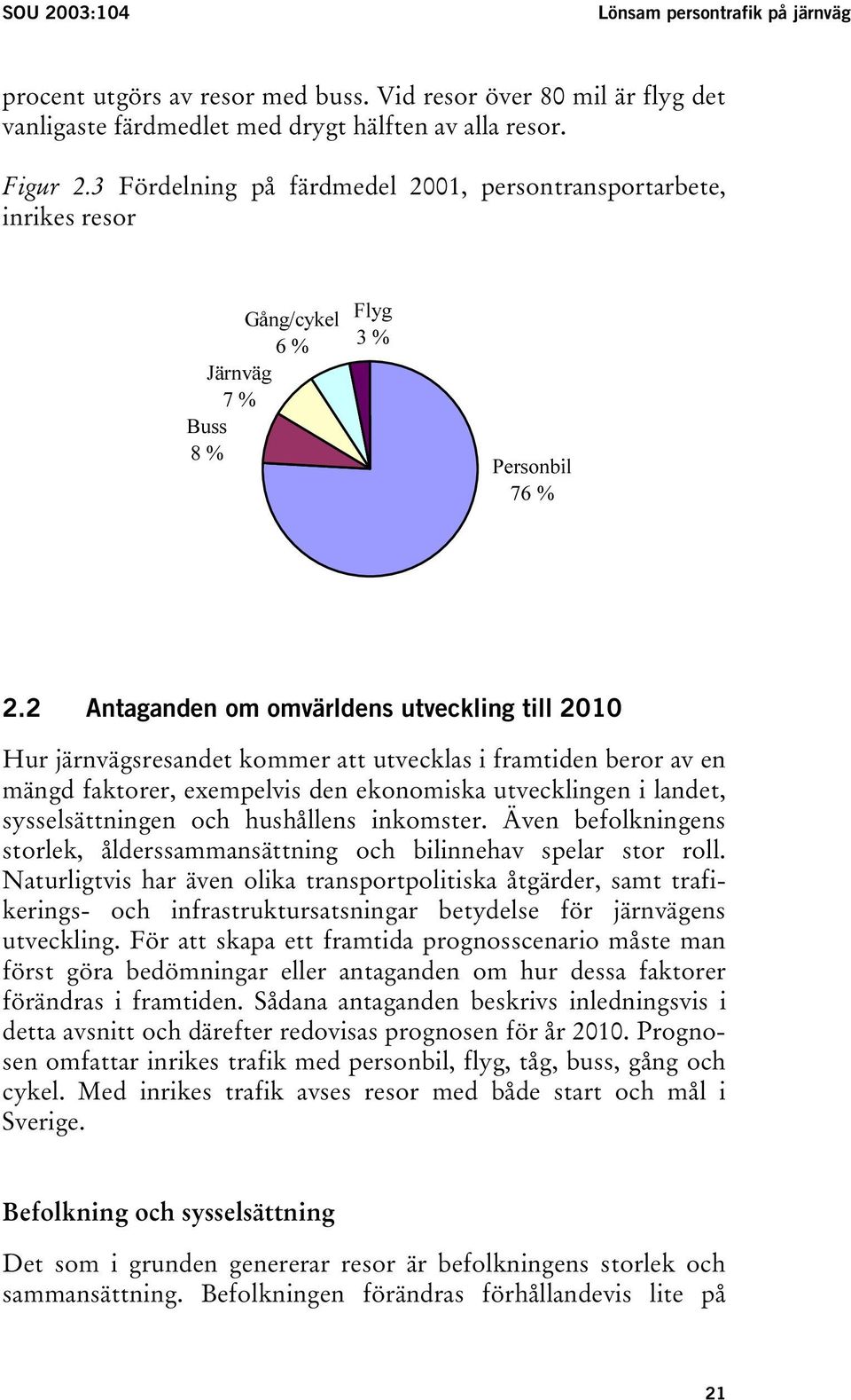 2 Antaganden om omvärldens utveckling till 2010 Hur järnvägsresandet kommer att utvecklas i framtiden beror av en mängd faktorer, exempelvis den ekonomiska utvecklingen i landet, sysselsättningen och