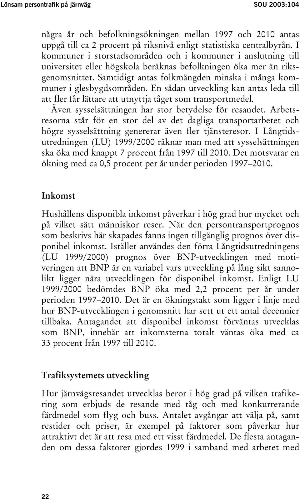 Samtidigt antas folkmängden minska i många kommuner i glesbygdsområden. En sådan utveckling kan antas leda till att fler får lättare att utnyttja tåget som transportmedel.