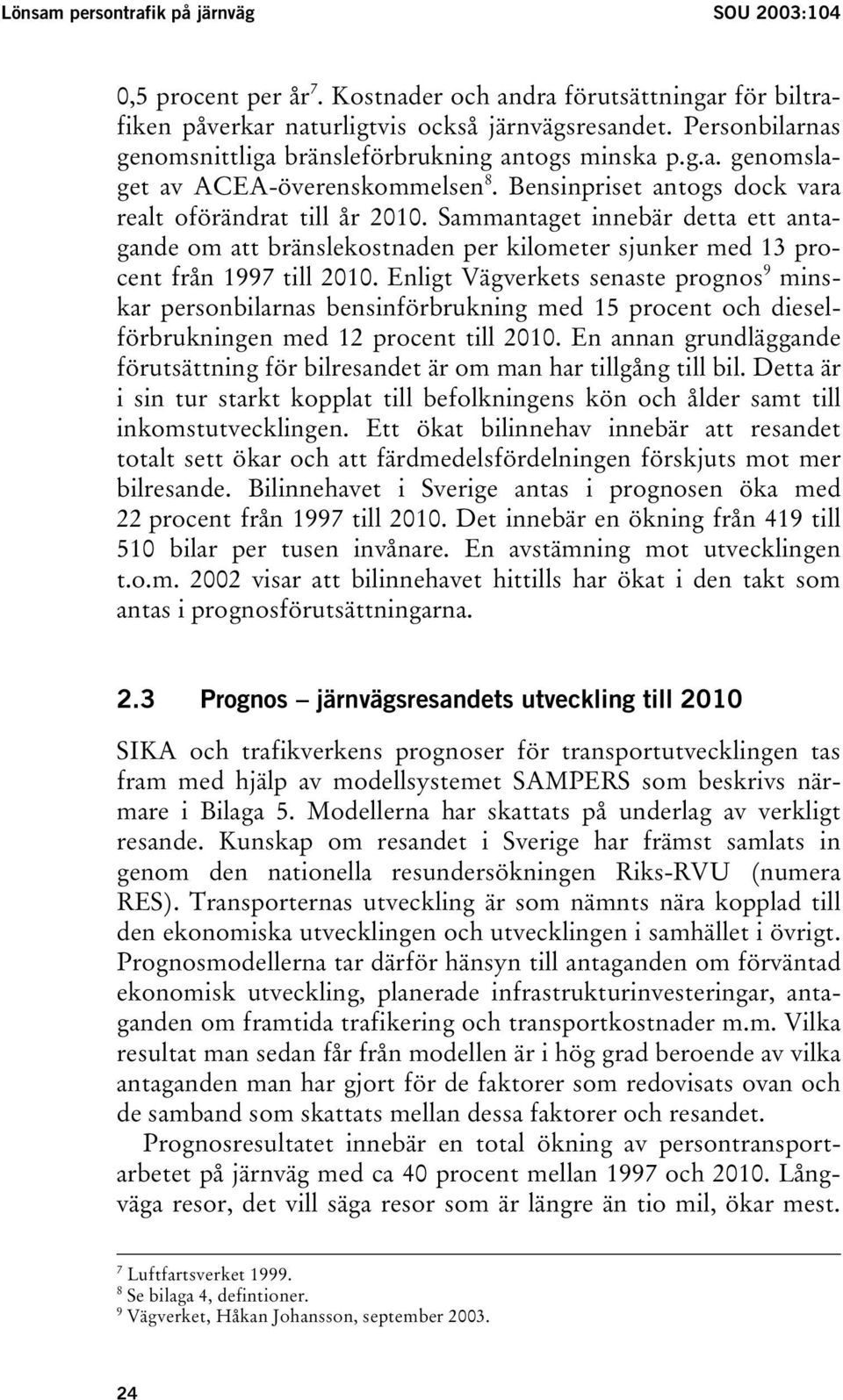 Sammantaget innebär detta ett antagande om att bränslekostnaden per kilometer sjunker med 13 procent från 1997 till 2010.