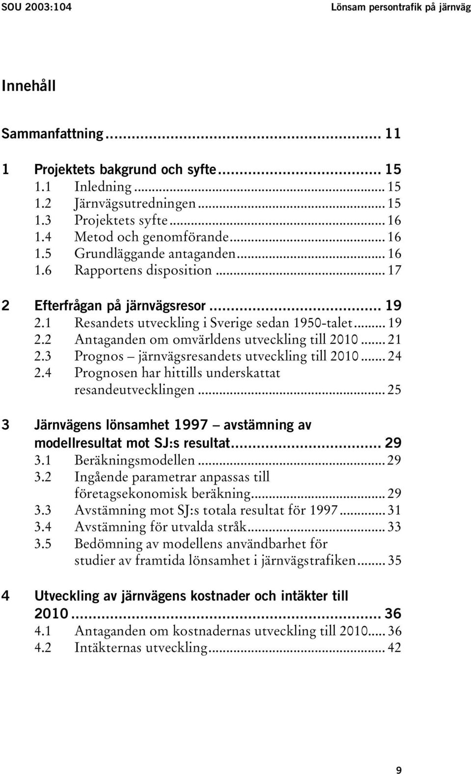 .. 21 2.3 Prognos järnvägsresandets utveckling till 2010... 24 2.4 Prognosen har hittills underskattat resandeutvecklingen.