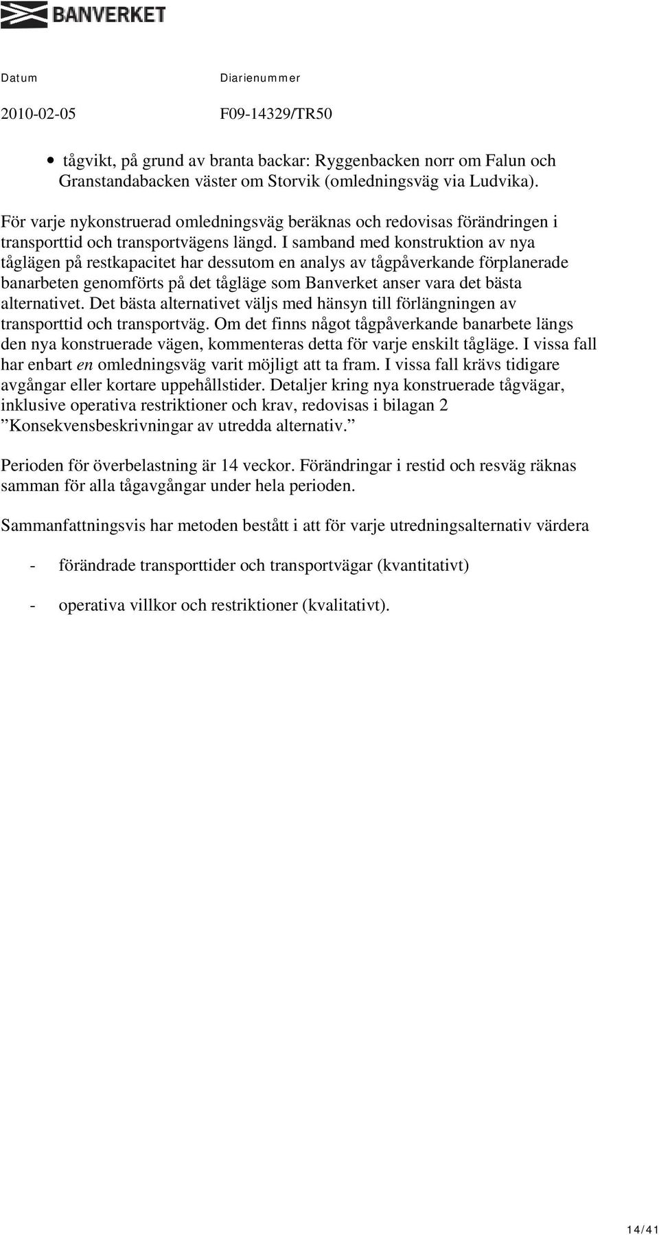 I samband med konstruktion av nya tåglägen på restkapacitet har dessutom en analys av tågpåverkande förplanerade banarbeten genomförts på det tågläge som Banverket anser vara det bästa alternativet.