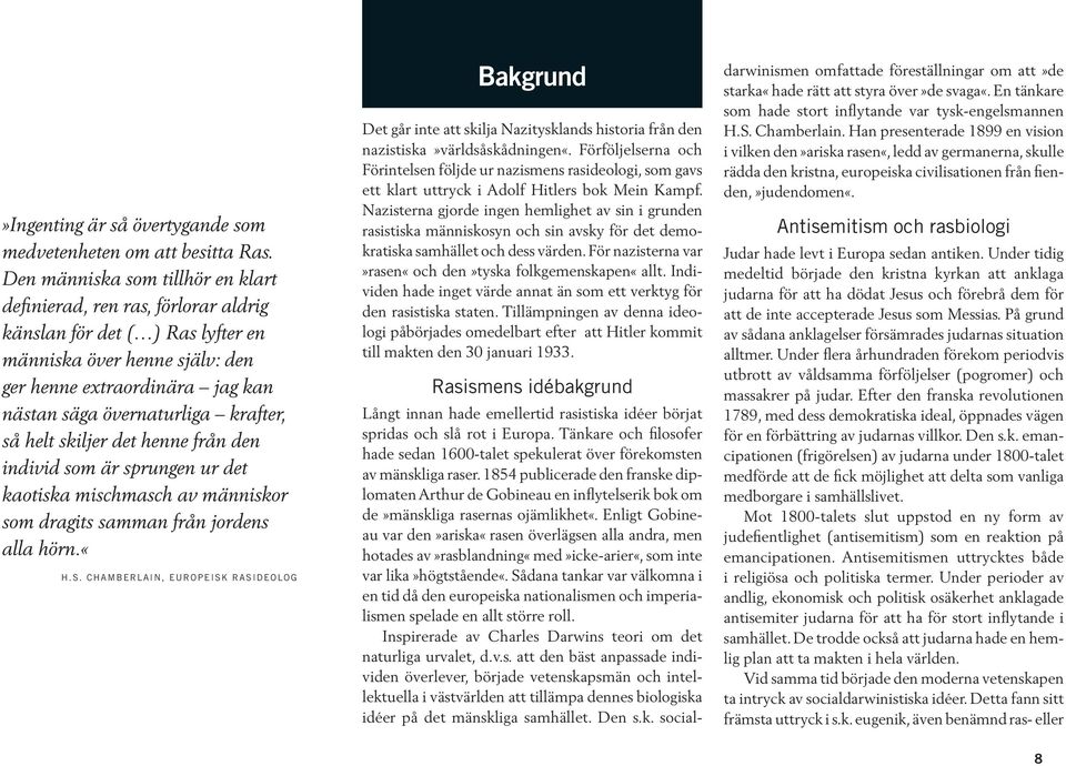 krafter, så helt skiljer det henne från den individ som är sprungen ur det kaotiska mischmasch av människor som dragits samman från jordens alla hörn.«h.s. CHAMBERLAIN, EUROPEISK RASIDEOLOG Bakgrund Det går inte att skilja Nazitysklands historia från den nazistiska»världsåskådningen«.