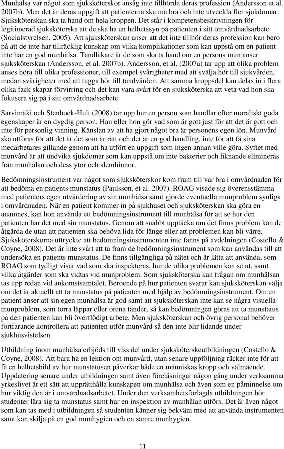 Att sjuksköterskan anser att det inte tillhör deras profession kan bero på att de inte har tillräcklig kunskap om vilka komplikationer som kan uppstå om en patient inte har en god munhälsa.