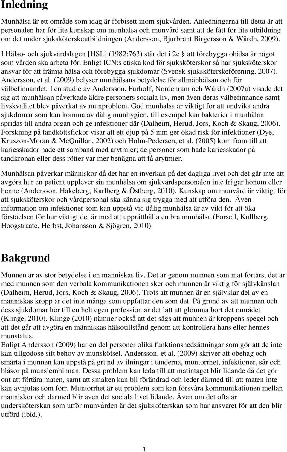 Wårdh, 2009). I Hälso- och sjukvårdslagen [HSL] (1982:763) står det i 2c att förebygga ohälsa är något som vården ska arbeta för.