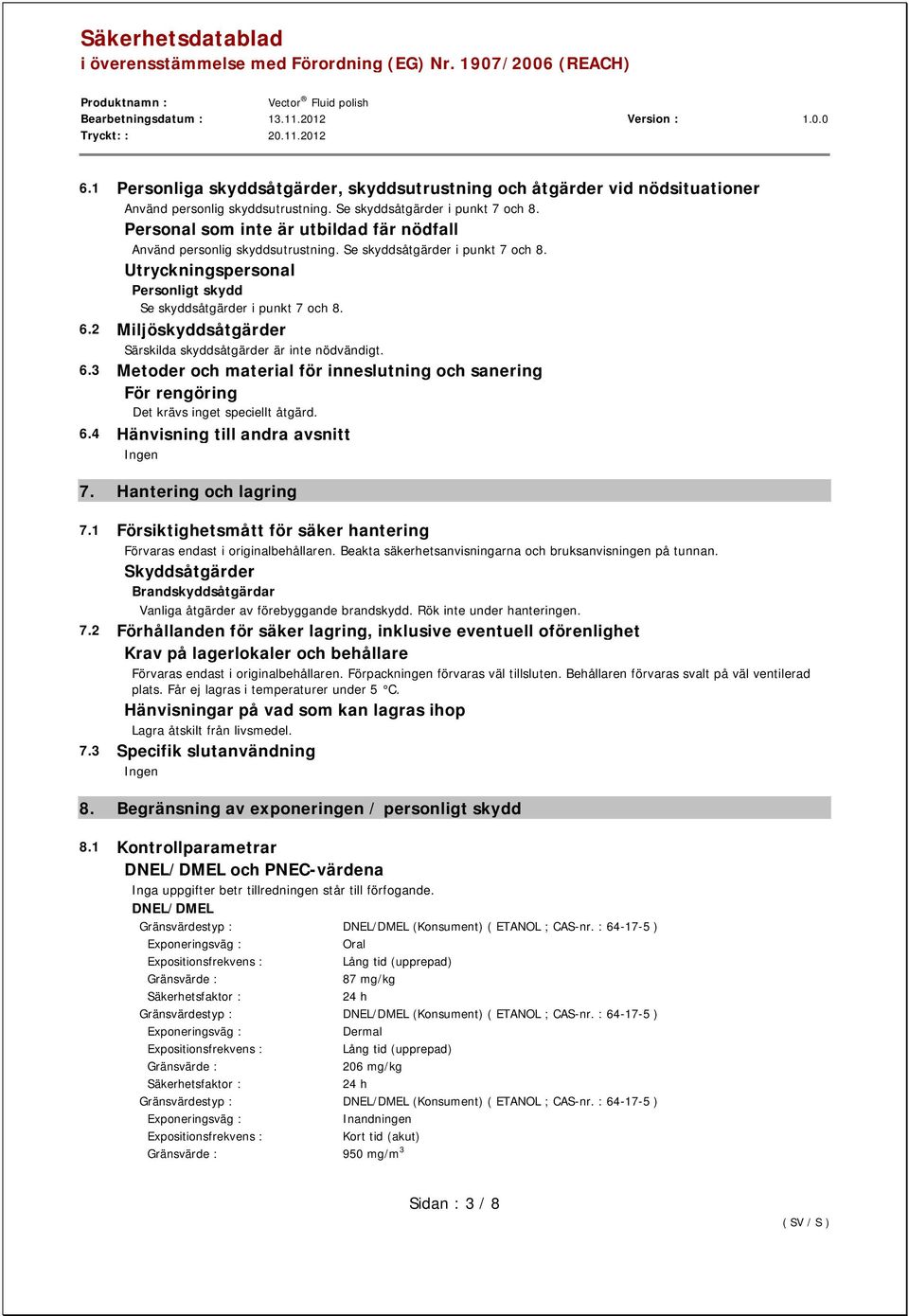 2 Miljöskyddsåtgärder Särskilda skyddsåtgärder är inte nödvändigt. 6.3 Metoder och material för inneslutning och sanering För rengöring Det krävs inget speciellt åtgärd. 6.4 Hänvisning till andra avsnitt 7.