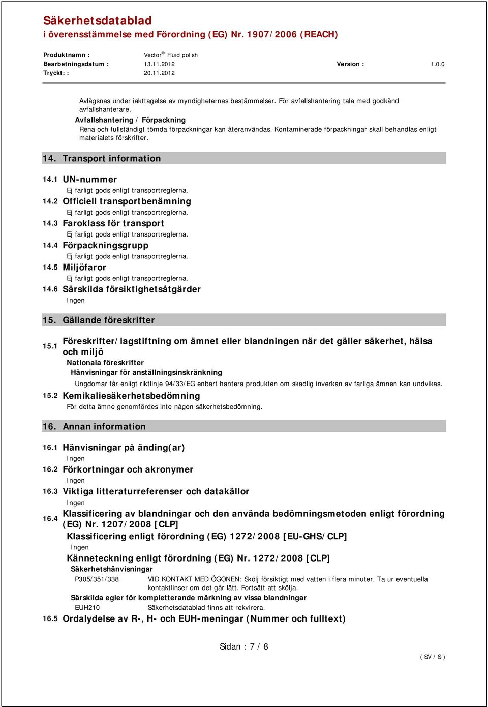 1 UN-nummer 14.2 Officiell transportbenämning 14.3 Faroklass för transport 14.4 Förpackningsgrupp 14.5 Miljöfaror 14.6 Särskilda försiktighetsåtgärder 15.