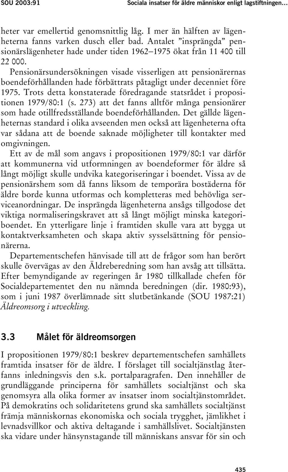 Pensionärsundersökningen visade visserligen att pensionärernas boendeförhållanden hade förbättrats påtagligt under decenniet före 1975.