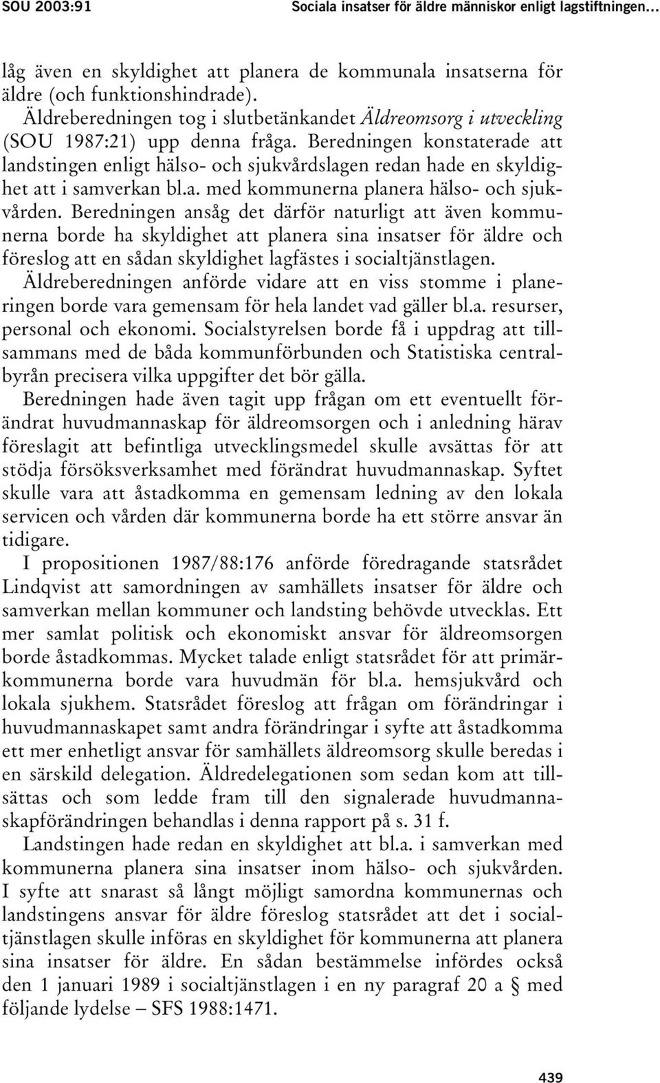 Beredningen konstaterade att landstingen enligt hälso- och sjukvårdslagen redan hade en skyldighet att i samverkan bl.a. med kommunerna planera hälso- och sjukvården.