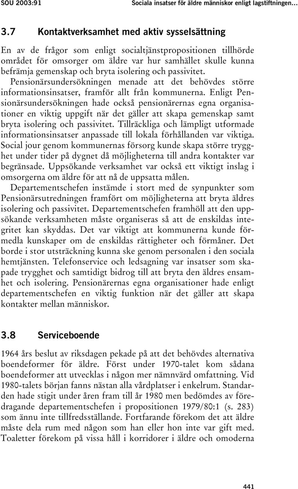 isolering och passivitet. Pensionärsundersökningen menade att det behövdes större informationsinsatser, framför allt från kommunerna.