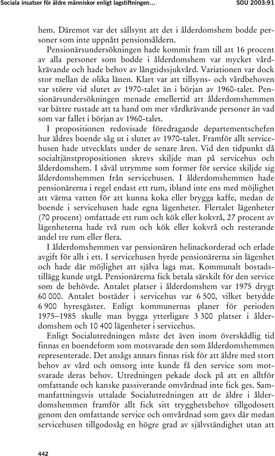 Variationen var dock stor mellan de olika länen. Klart var att tillsyns- och vårdbehoven var större vid slutet av 1970-talet än i början av 1960-talet.