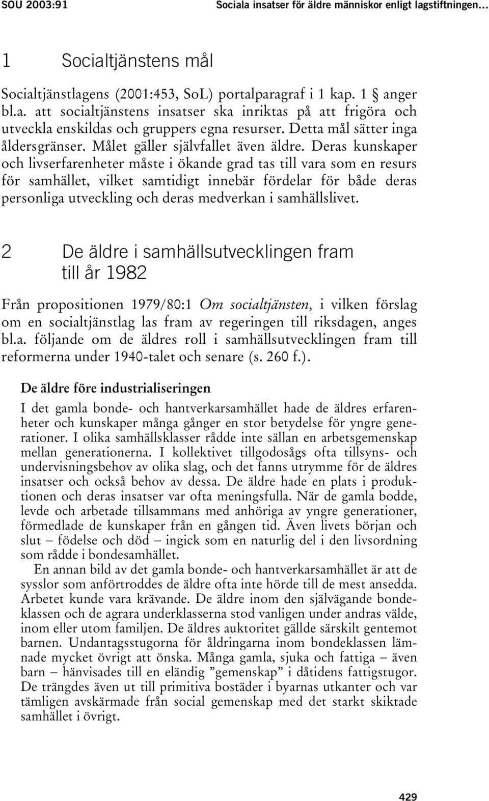 Deras kunskaper och livserfarenheter måste i ökande grad tas till vara som en resurs för samhället, vilket samtidigt innebär fördelar för både deras personliga utveckling och deras medverkan i