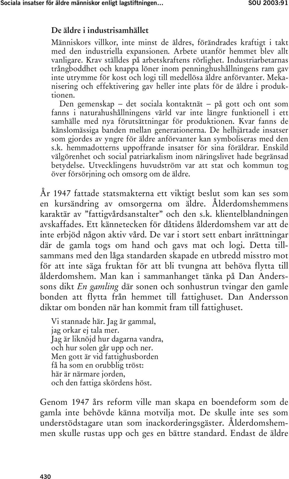 Industriarbetarnas trångboddhet och knappa löner inom penninghushållningens ram gav inte utrymme för kost och logi till medellösa äldre anförvanter.