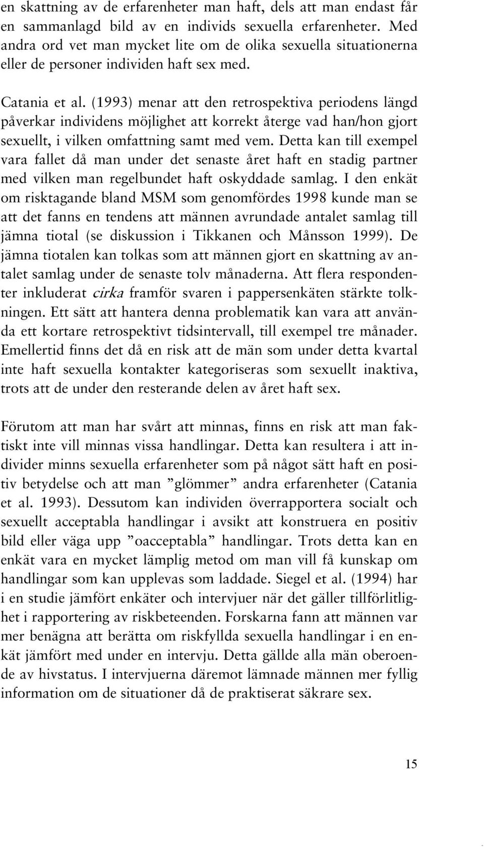 (1993) menar att den retrospektiva periodens längd påverkar individens möjlighet att korrekt återge vad han/hon gjort sexuellt, i vilken omfattning samt med vem.