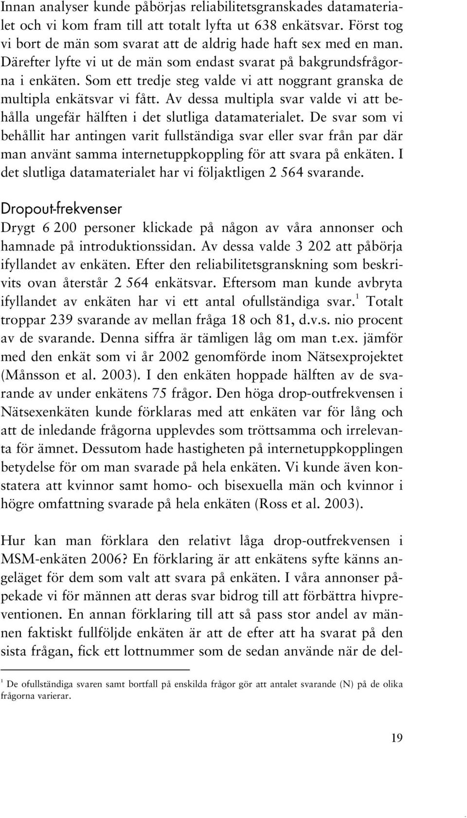 Av dessa multipla svar valde vi att behålla ungefär hälften i det slutliga datamaterialet.