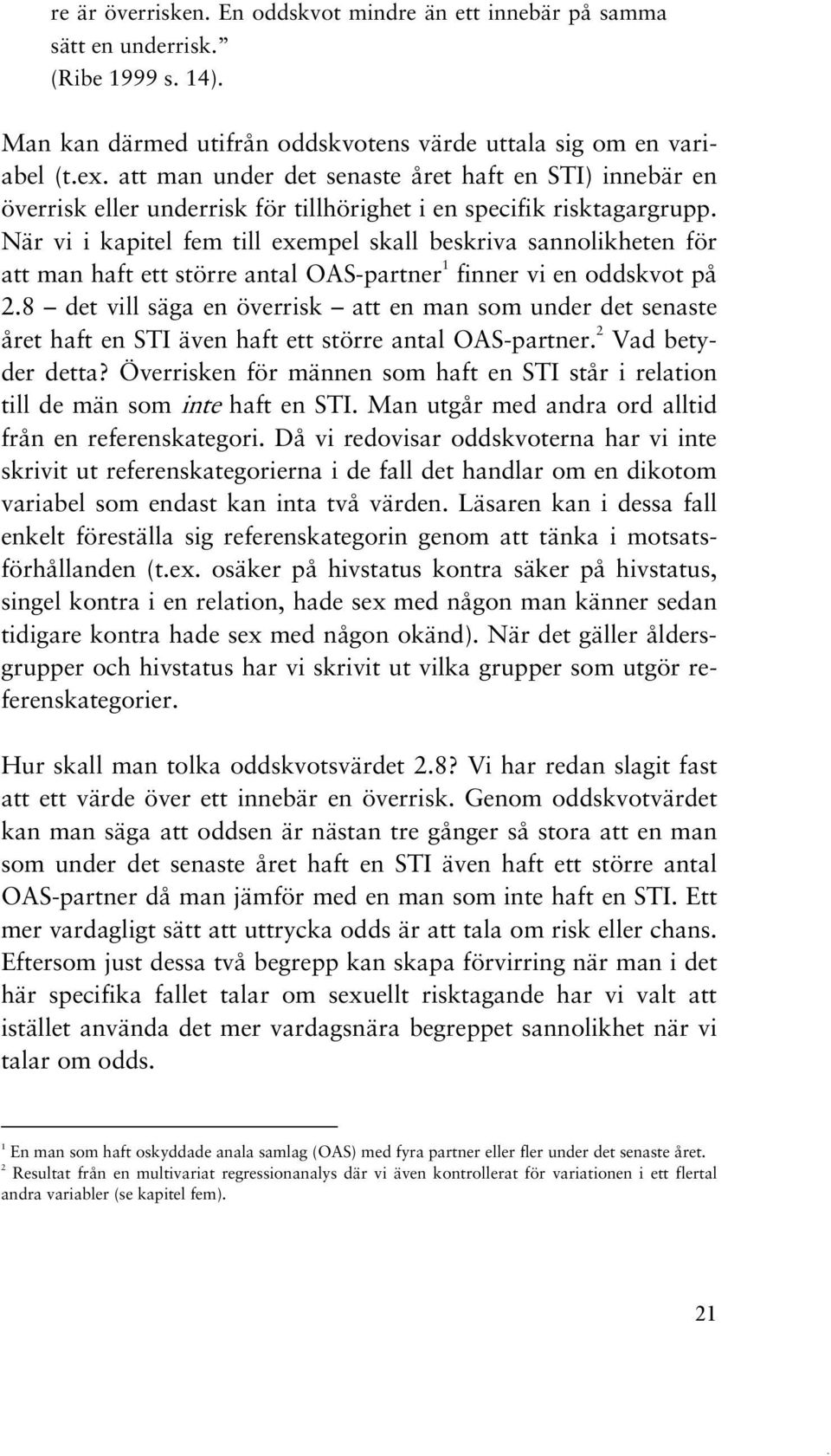 När vi i kapitel fem till exempel skall beskriva sannolikheten för att man haft ett större antal OAS-partner 1 finner vi en oddskvot på 2.