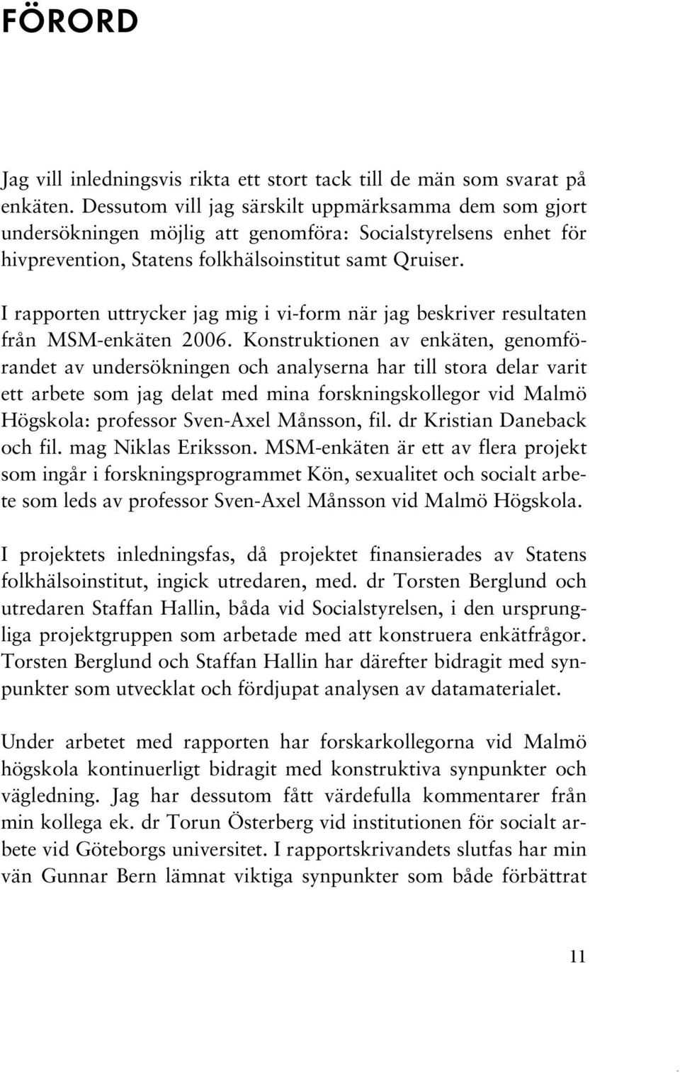 I rapporten uttrycker jag mig i vi-form när jag beskriver resultaten från MSM-enkäten 2006.