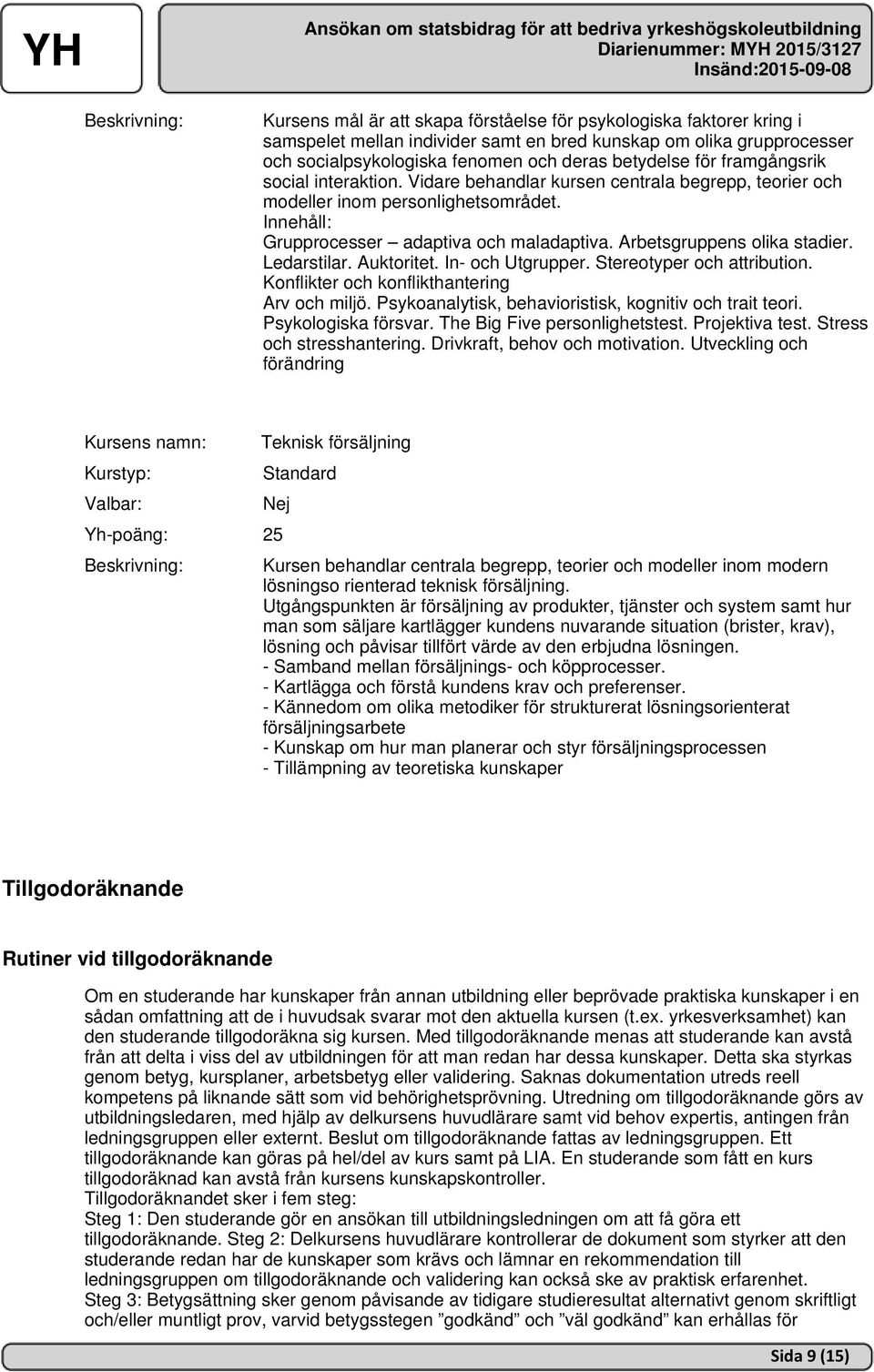 Arbetsgruppens olika stadier. Ledarstilar. Auktoritet. In- och Utgrupper. Stereotyper och attribution. Konflikter och konflikthantering Arv och miljö.