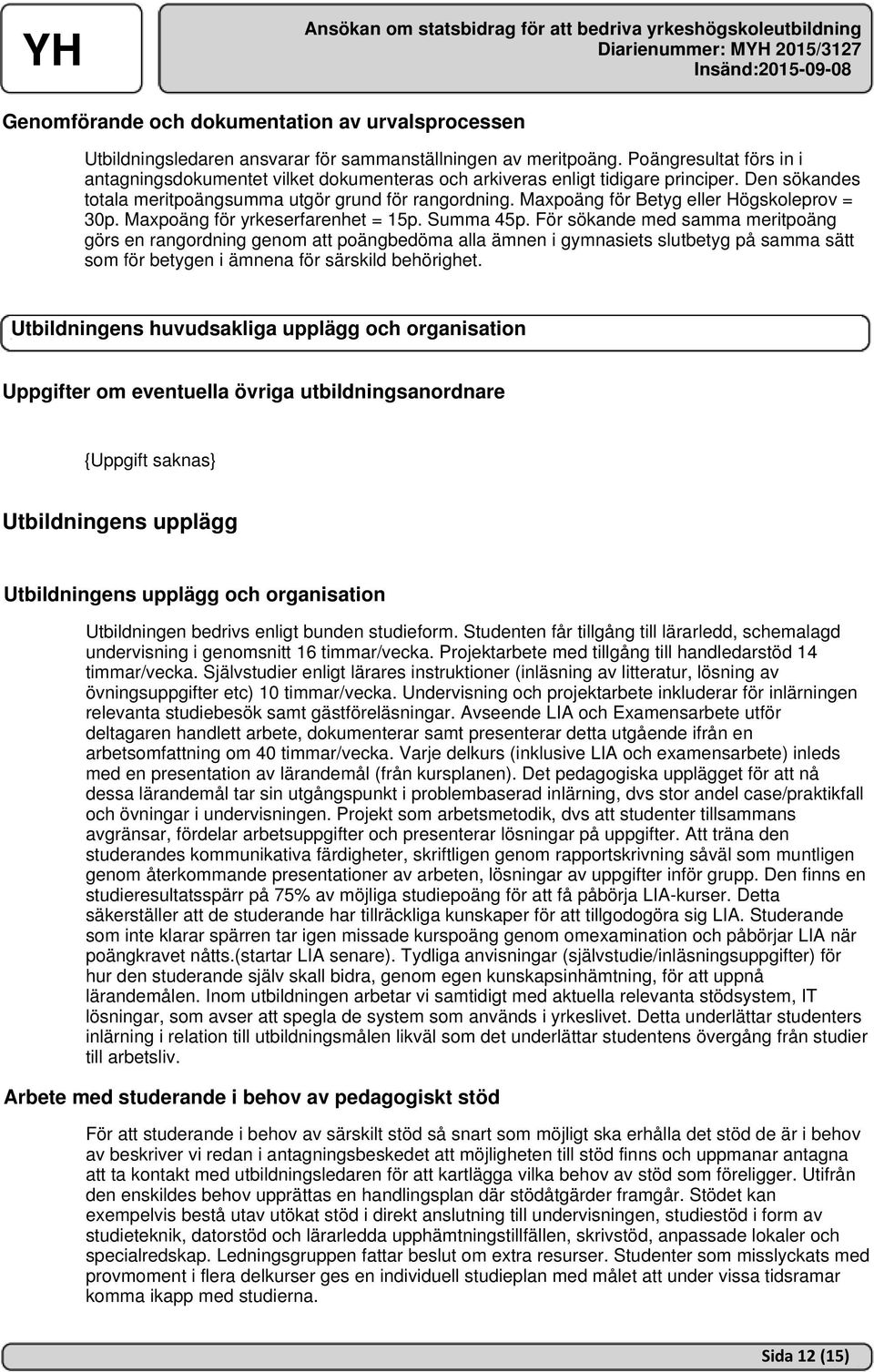 Maxpoäng för Betyg eller Högskoleprov = 30p. Maxpoäng för yrkeserfarenhet = 15p. Summa 45p.