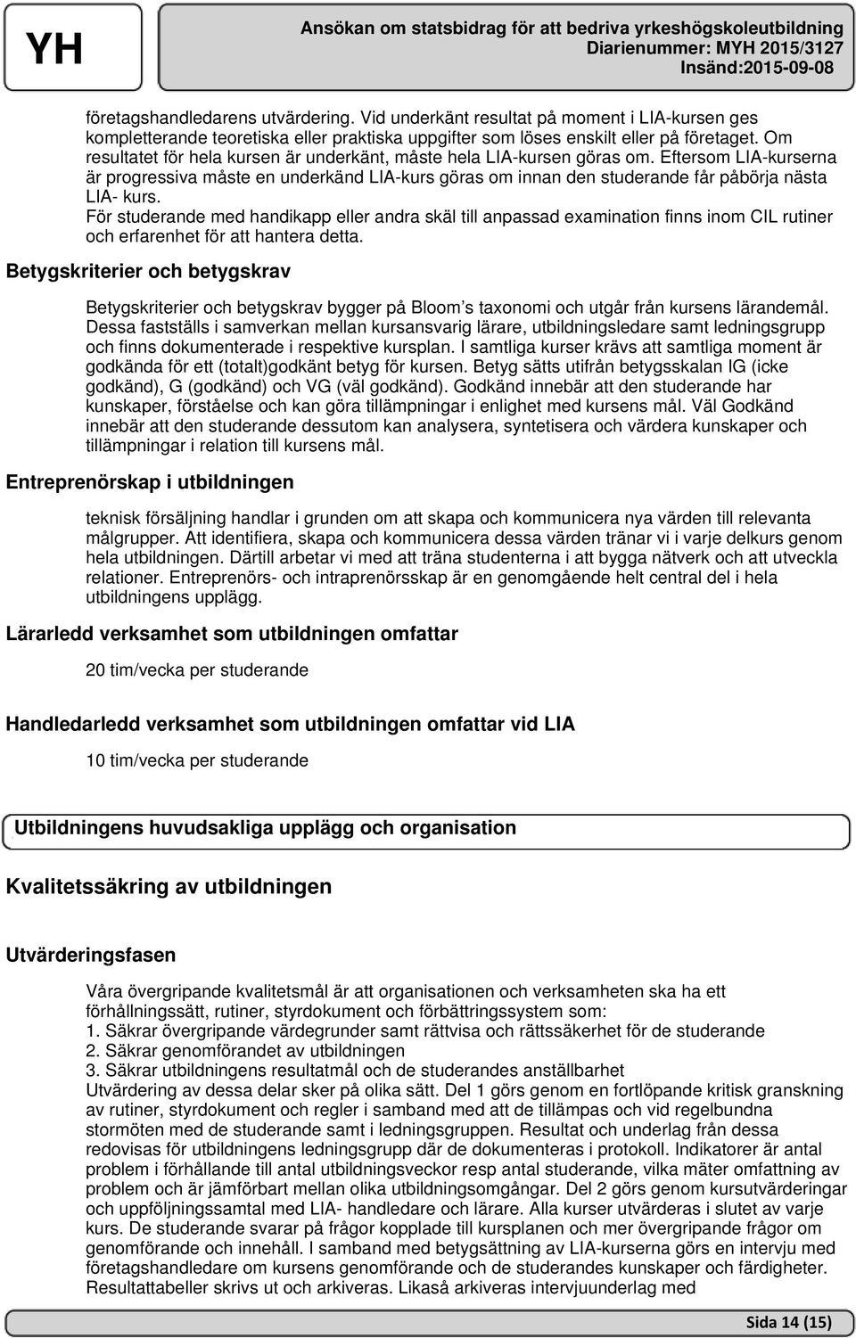 För studerande med handikapp eller andra skäl till anpassad examination finns inom CIL rutiner och erfarenhet för att hantera detta.