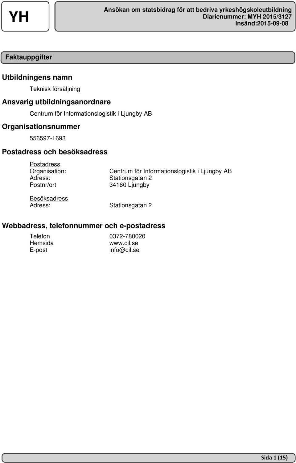 Organisation: Adress: Postnr/ort Besöksadress Adress: Centrum för Informationslogistik i Ljungby AB Stationsgatan