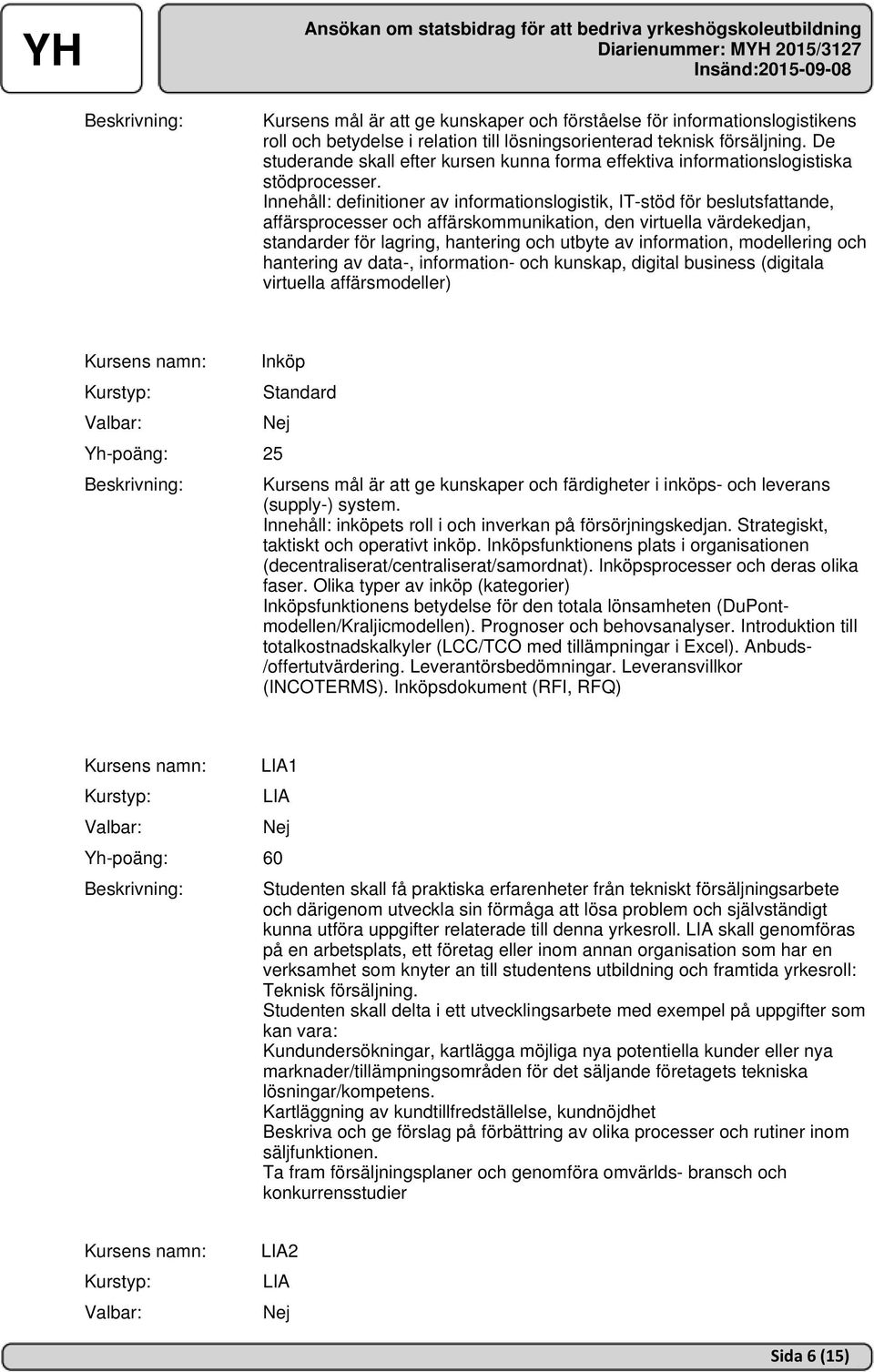 Innehåll: definitioner av informationslogistik, IT-stöd för beslutsfattande, affärsprocesser och affärskommunikation, den virtuella värdekedjan, standarder för lagring, hantering och utbyte av