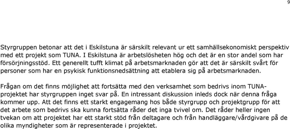 Ett generellt tufft klimat på arbetsmarknaden gör att det är särskilt svårt för personer som har en psykisk funktionsnedsättning att etablera sig på arbetsmarknaden.