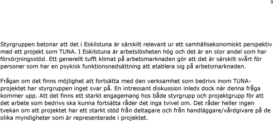 Ett generellt tufft klimat på arbetsmarknaden gör att det är särskilt svårt för personer som har en psykisk funktionsnedsättning att etablera sig på arbetsmarknaden.