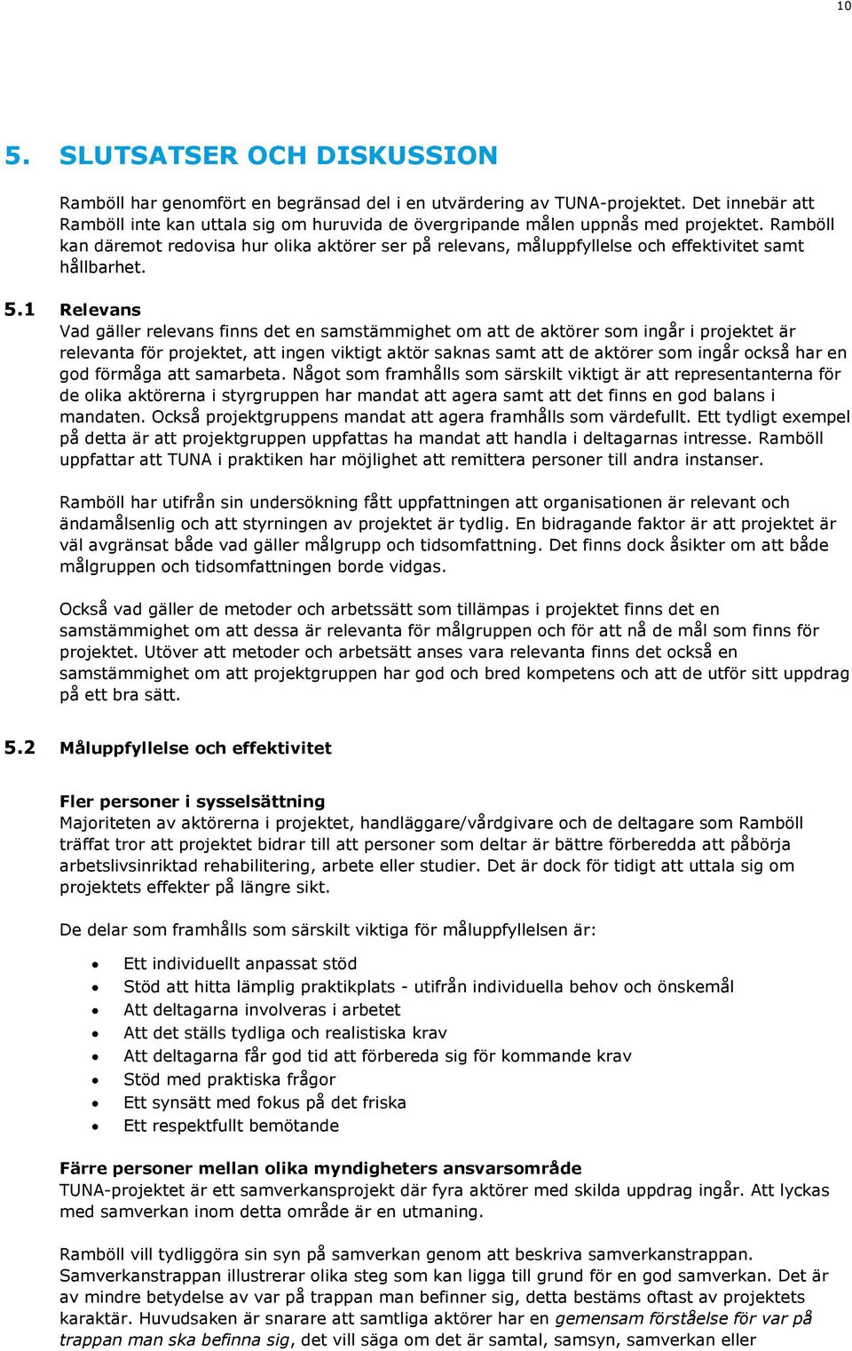 Ramböll kan däremot redovisa hur olika aktörer ser på relevans, måluppfyllelse och effektivitet samt hållbarhet. 5.