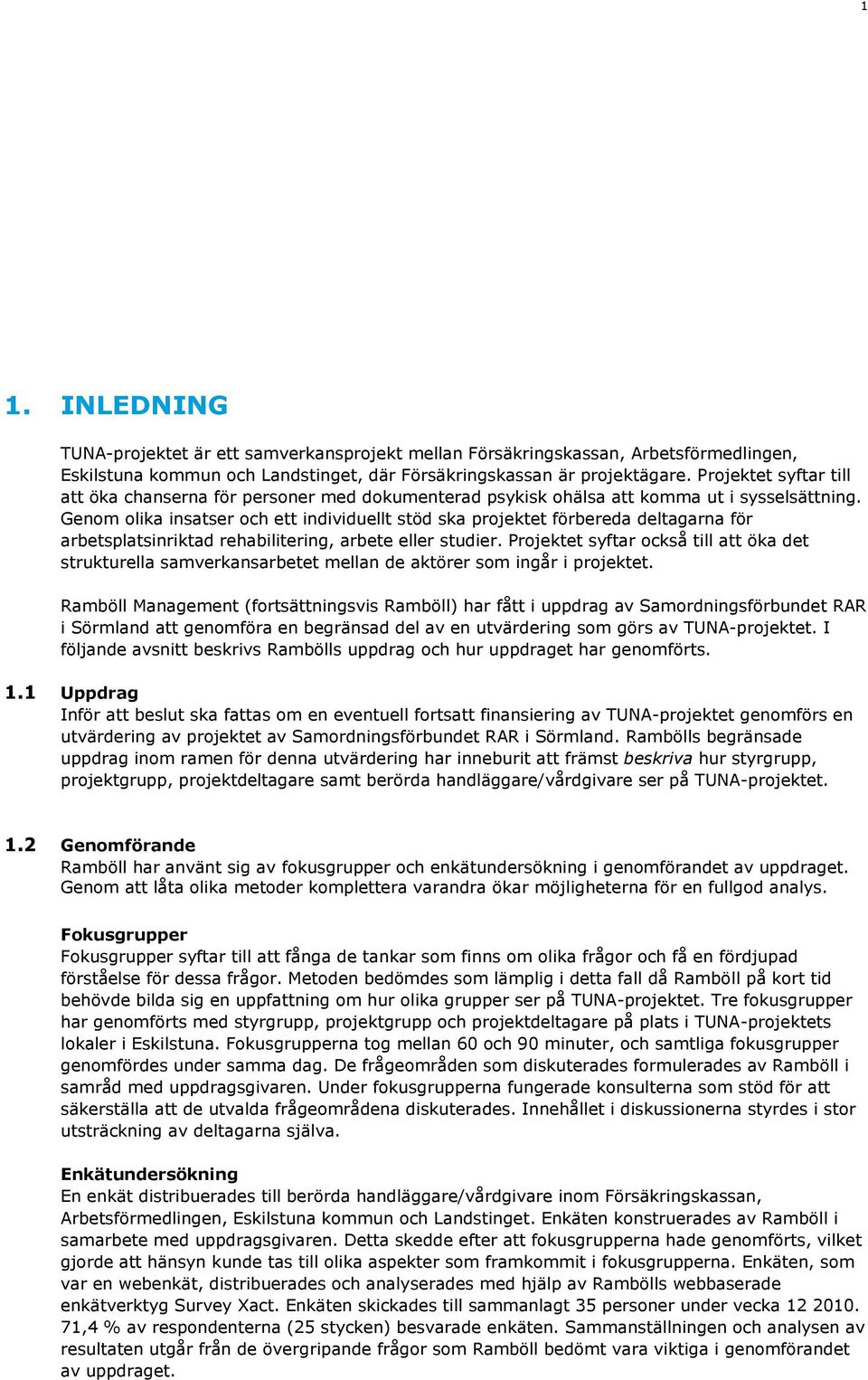 Genom olika insatser och ett individuellt stöd ska projektet förbereda deltagarna för arbetsplatsinriktad rehabilitering, arbete eller studier.