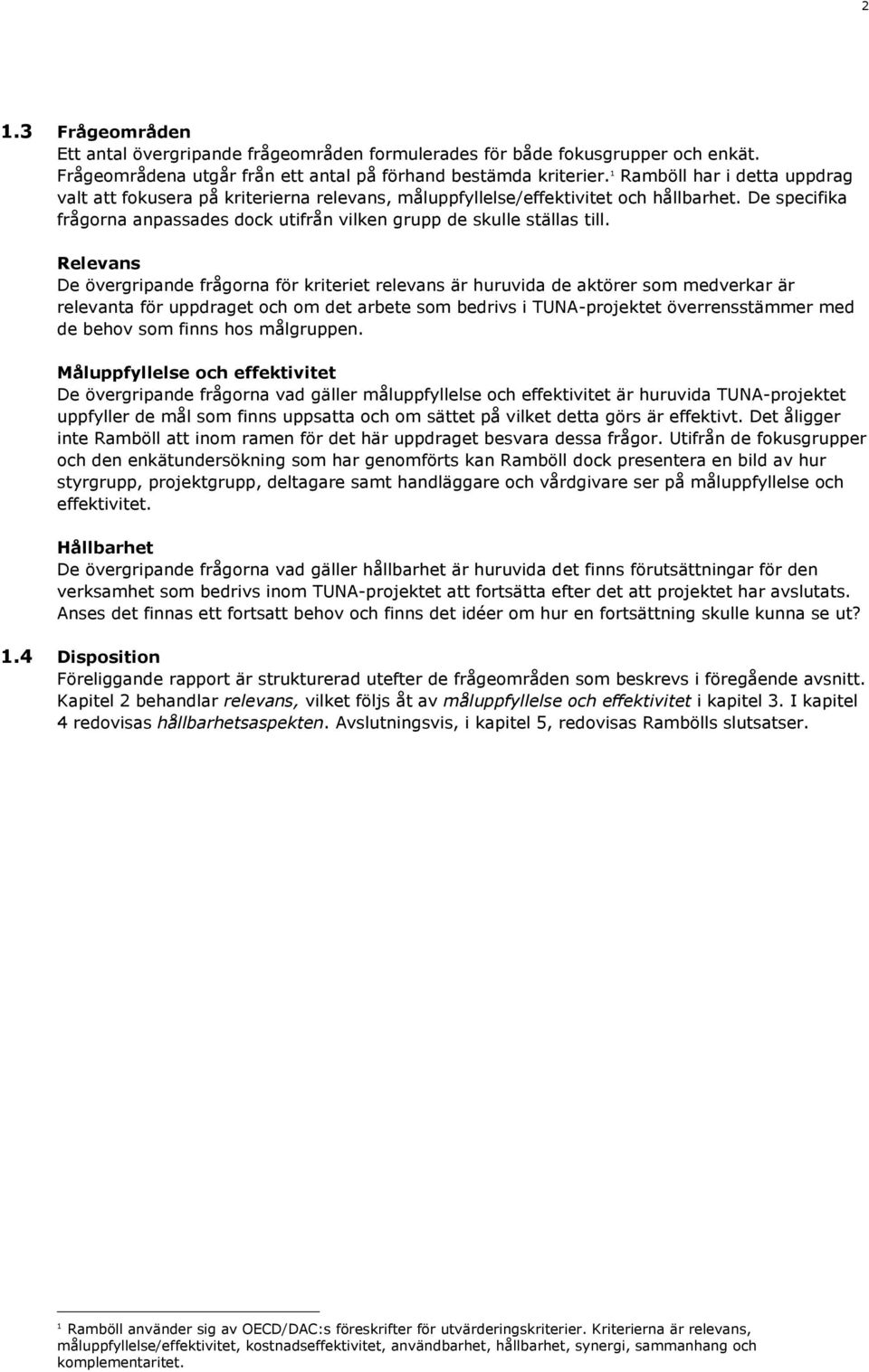 Relevans De övergripande frågorna för kriteriet relevans är huruvida de aktörer som medverkar är relevanta för uppdraget och om det arbete som bedrivs i TUNA-projektet överrensstämmer med de behov