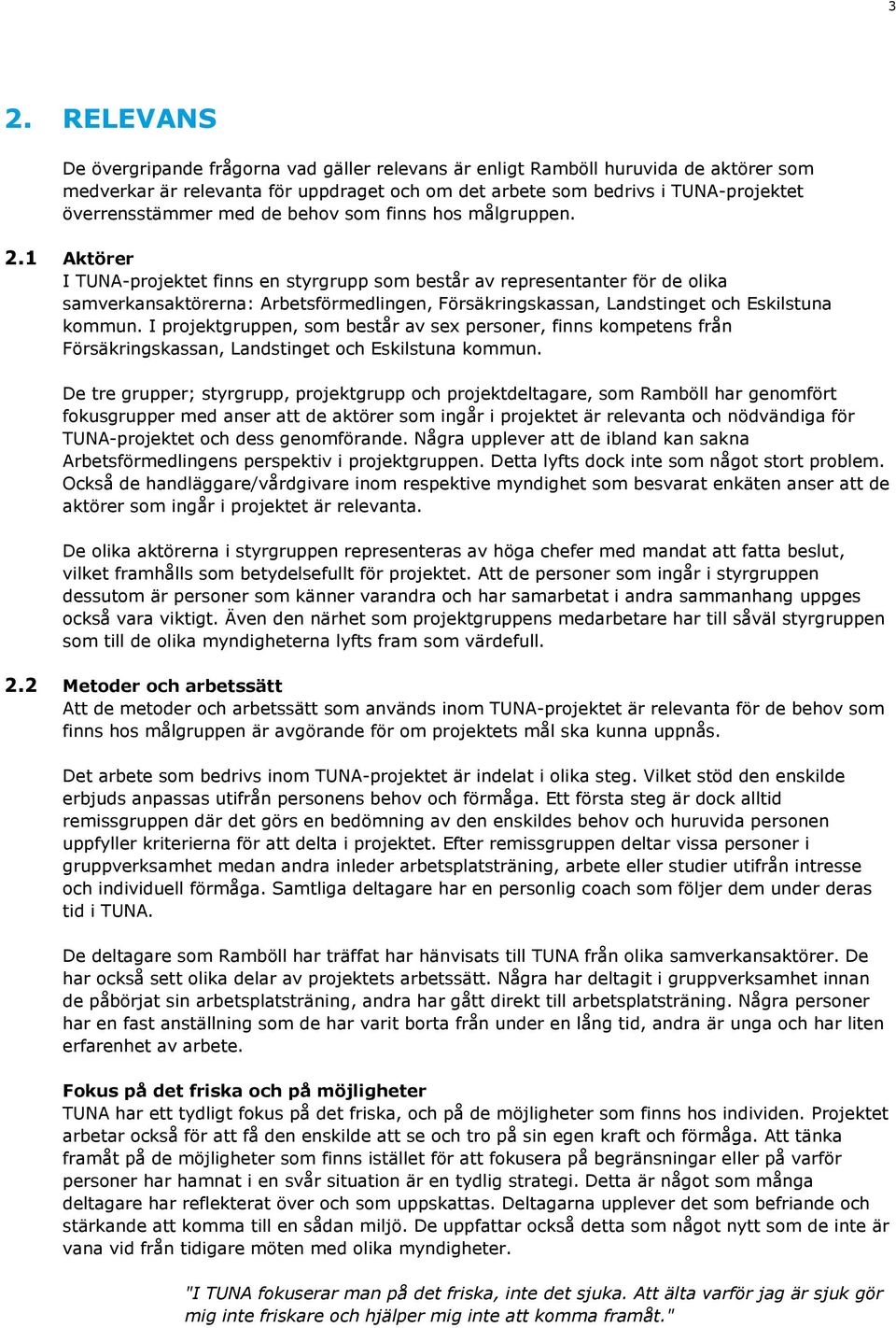 1 Aktörer I TUNA-projektet finns en styrgrupp som består av representanter för de olika samverkansaktörerna: Arbetsförmedlingen, Försäkringskassan, Landstinget och Eskilstuna kommun.