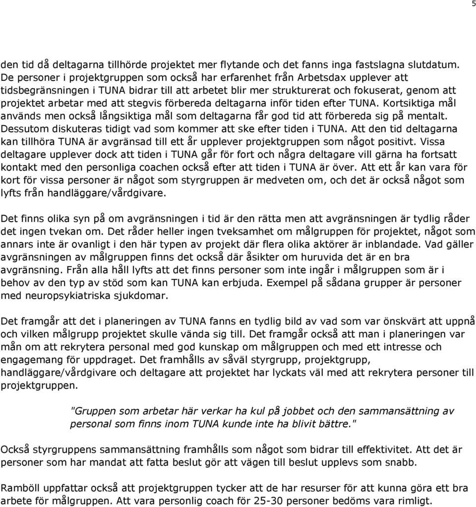 att stegvis förbereda deltagarna inför tiden efter TUNA. Kortsiktiga mål används men också långsiktiga mål som deltagarna får god tid att förbereda sig på mentalt.