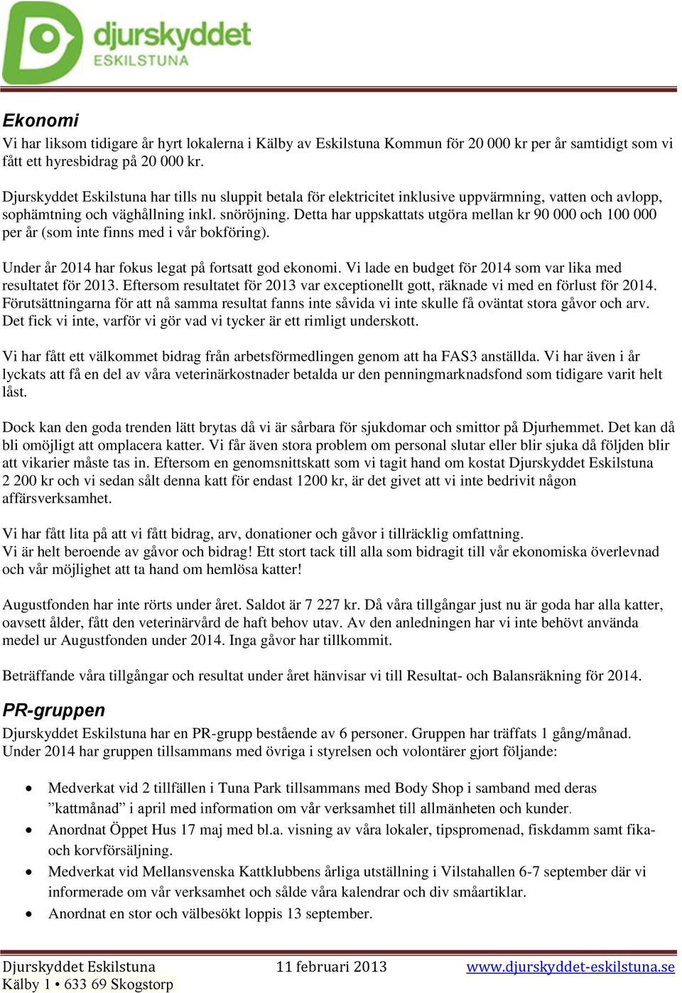 Detta har uppskattats utgöra mellan kr 90 000 och 100 000 per år (som inte finns med i vår bokföring). Under år 2014 har fokus legat på fortsatt god ekonomi.