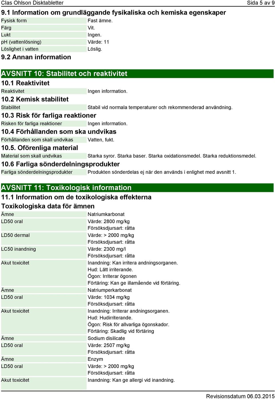 10.3 Risk för farliga reaktioner Risken för farliga reaktioner Ingen information. 10.4 Förhållanden som ska undvikas Förhållanden som skall undvikas Vatten, fukt. 10.5.